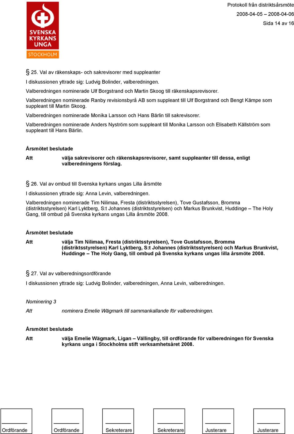 Valberedningen nominerade Ranby revisionsbyrå AB som suppleant till Ulf Borgstrand och Bengt Kämpe som suppleant till Martin Skoog.