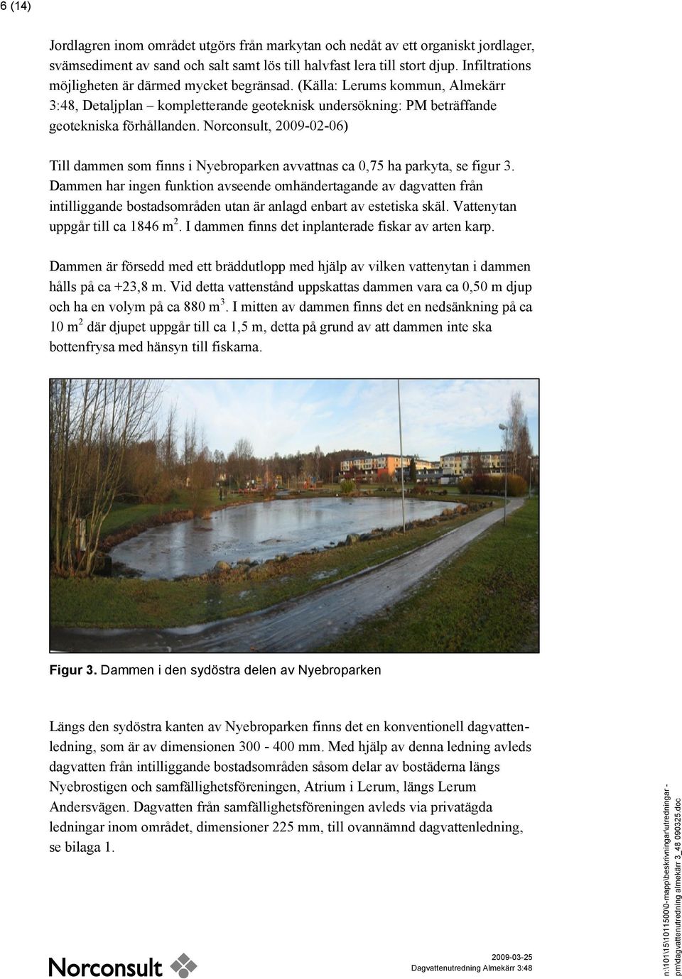 Norconsult, 2009-02-06) Till dammen som finns i Nyebroparken avvattnas ca 0,75 ha parkyta, se figur 3.