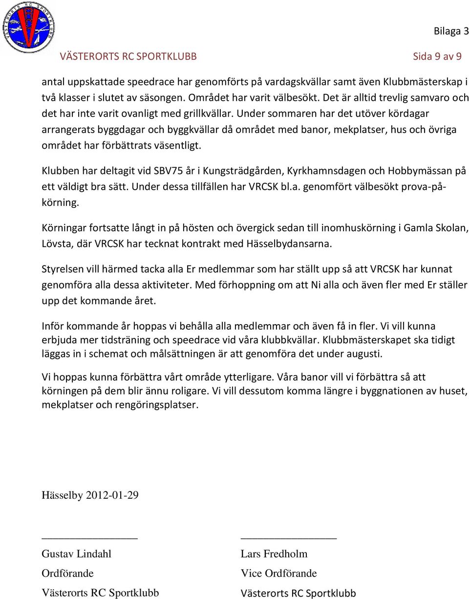 Under sommaren har det utöver kördagar arrangerats byggdagar och byggkvällar då området med banor, mekplatser, hus och övriga området har förbättrats väsentligt.
