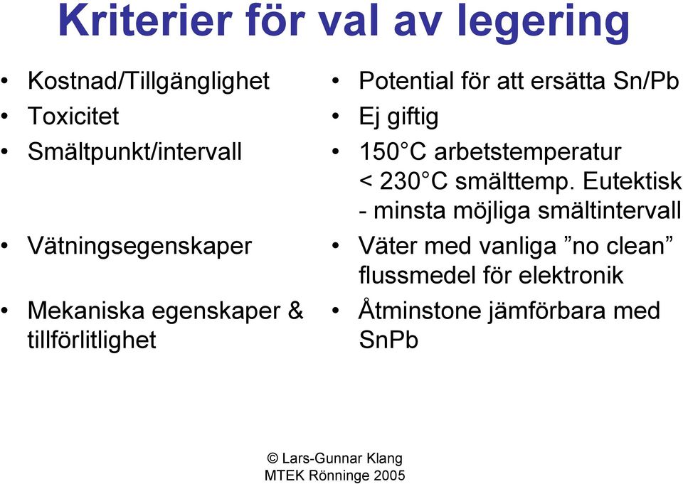 Sn/Pb Ej giftig 150 C arbetstemperatur < 230 C smälttemp.