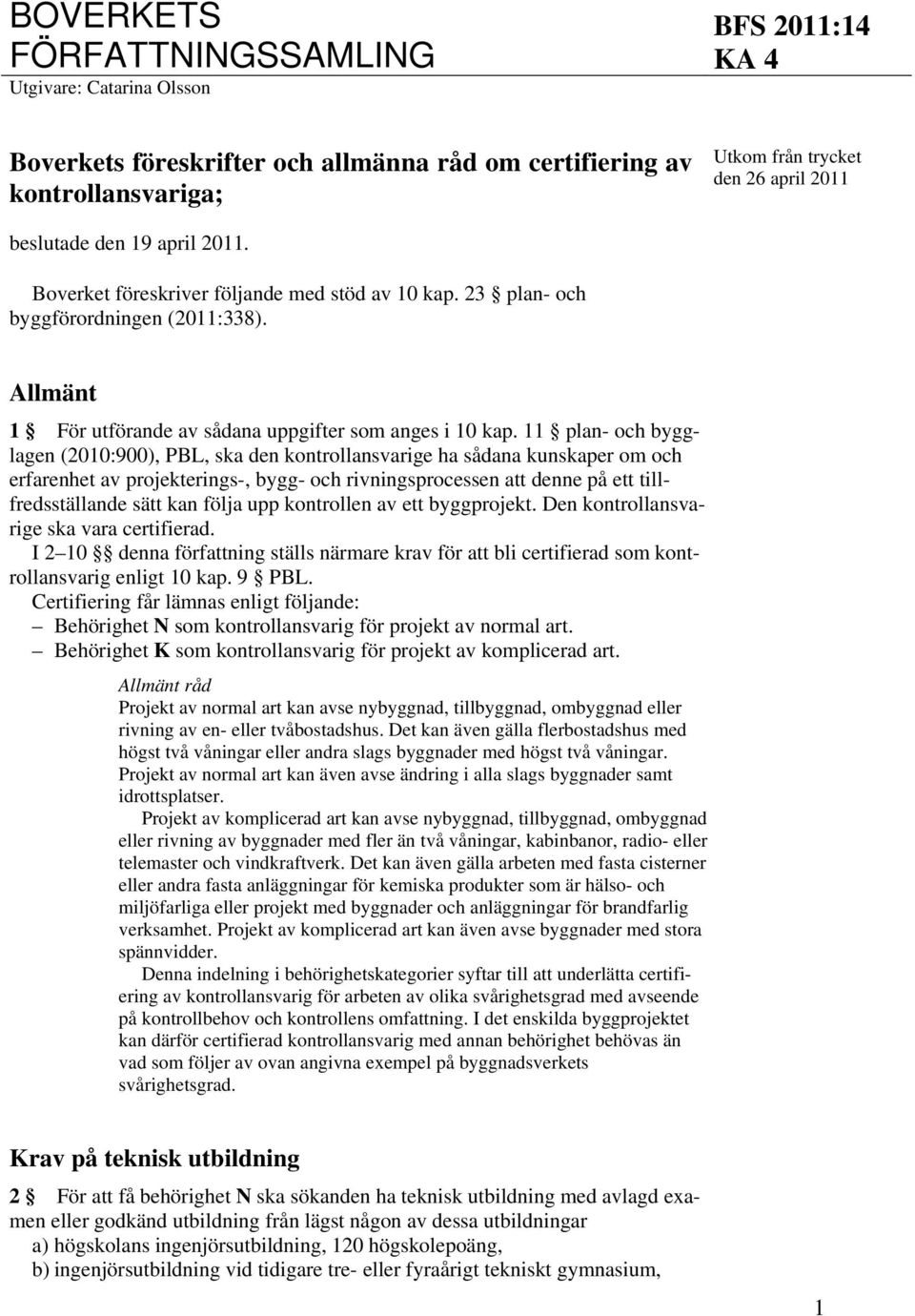 11 plan- och bygglagen (2010:900), PBL, ska den kontrollansvarige ha sådana kunskaper om och erfarenhet av projekterings-, bygg- och rivningsprocessen att denne på ett tillfredsställande sätt kan