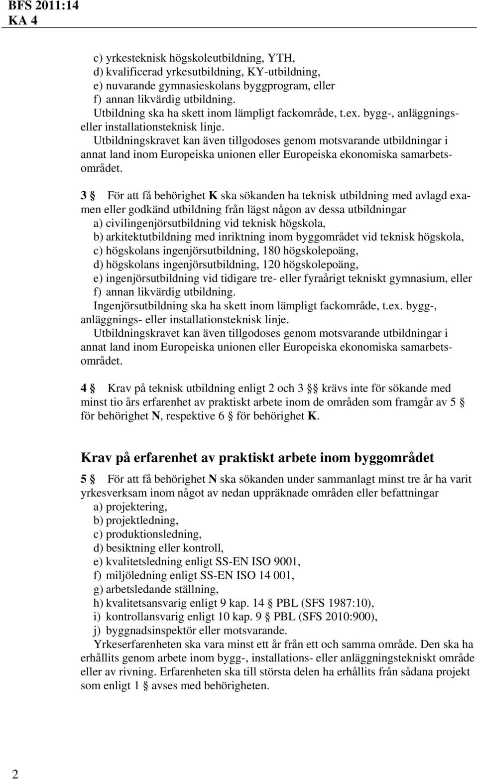 Utbildningskravet kan även tillgodoses genom motsvarande utbildningar i annat land inom Europeiska unionen eller Europeiska ekonomiska samarbetsområdet.