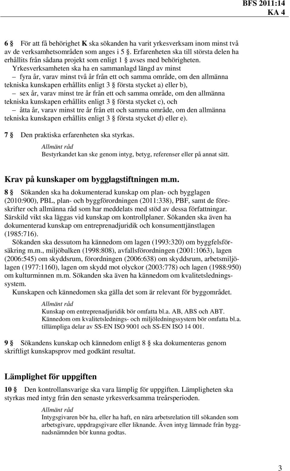 Yrkesverksamheten ska ha en sammanlagd längd av minst fyra år, varav minst två år från ett och samma område, om den allmänna tekniska kunskapen erhållits enligt 3 första stycket a) eller b), sex år,