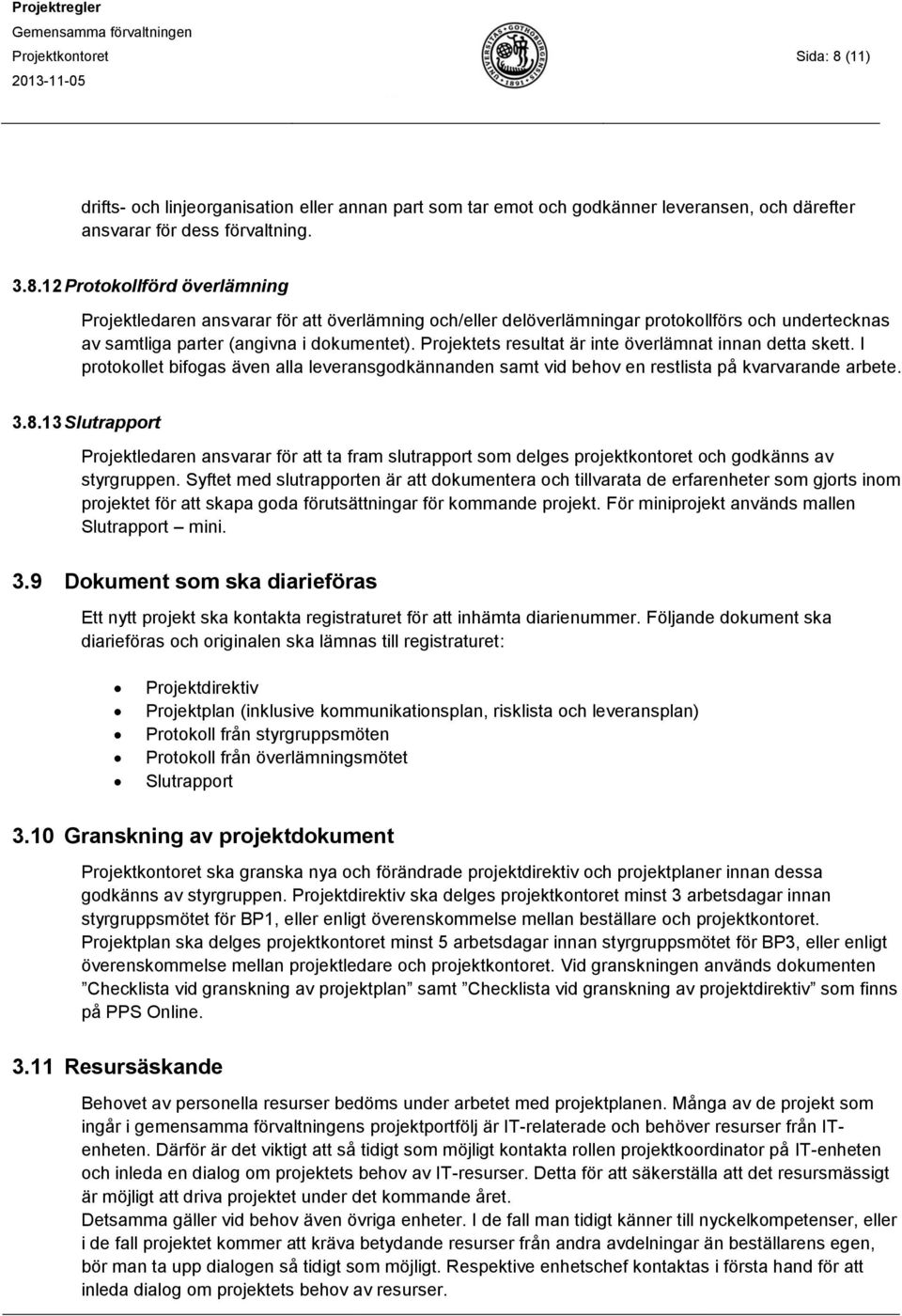 13 Slutrapport Projektledaren ansvarar för att ta fram slutrapport som delges projektkontoret och godkänns av styrgruppen.