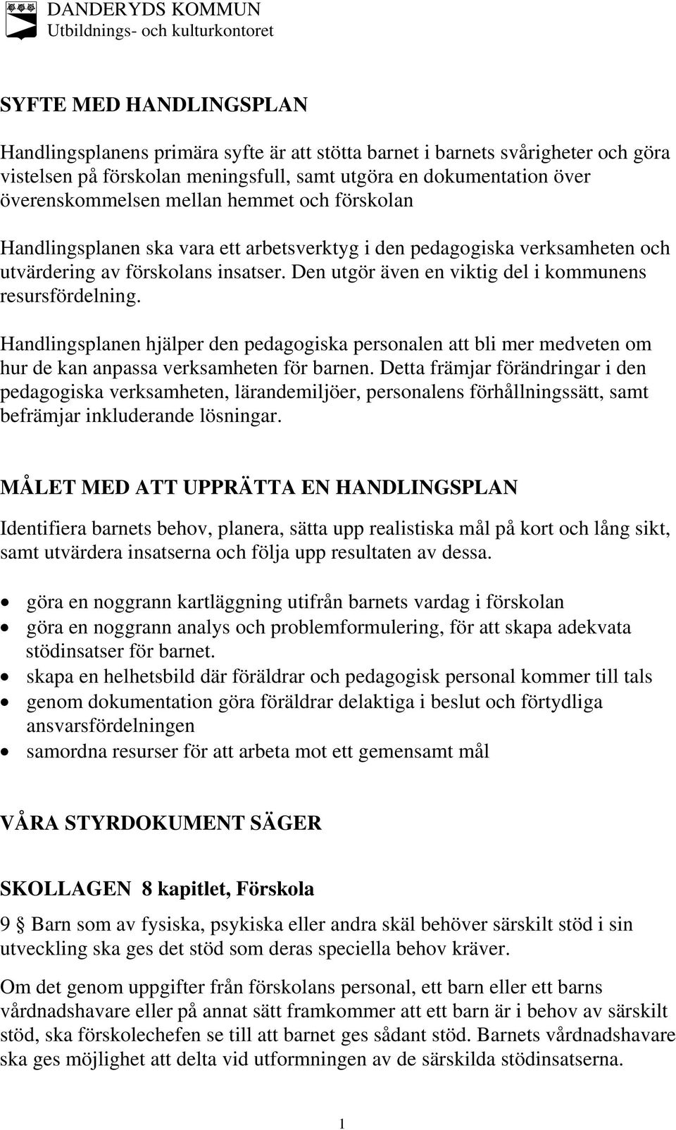Den utgör även en viktig del i kommunens resursfördelning. Handlingsplanen hjälper den pedagogiska personalen att bli mer medveten om hur de kan anpassa verksamheten för barnen.