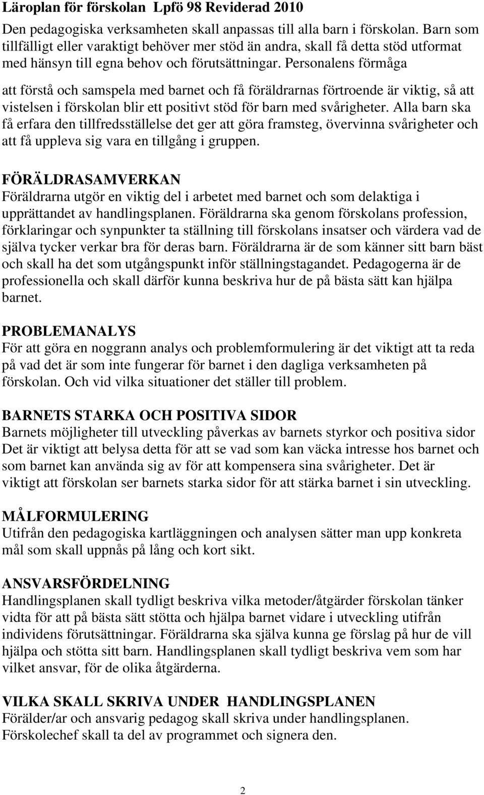 Personalens förmåga att förstå och samspela med barnet och få föräldrarnas förtroende är viktig, så att vistelsen i förskolan blir ett positivt stöd för barn med svårigheter.