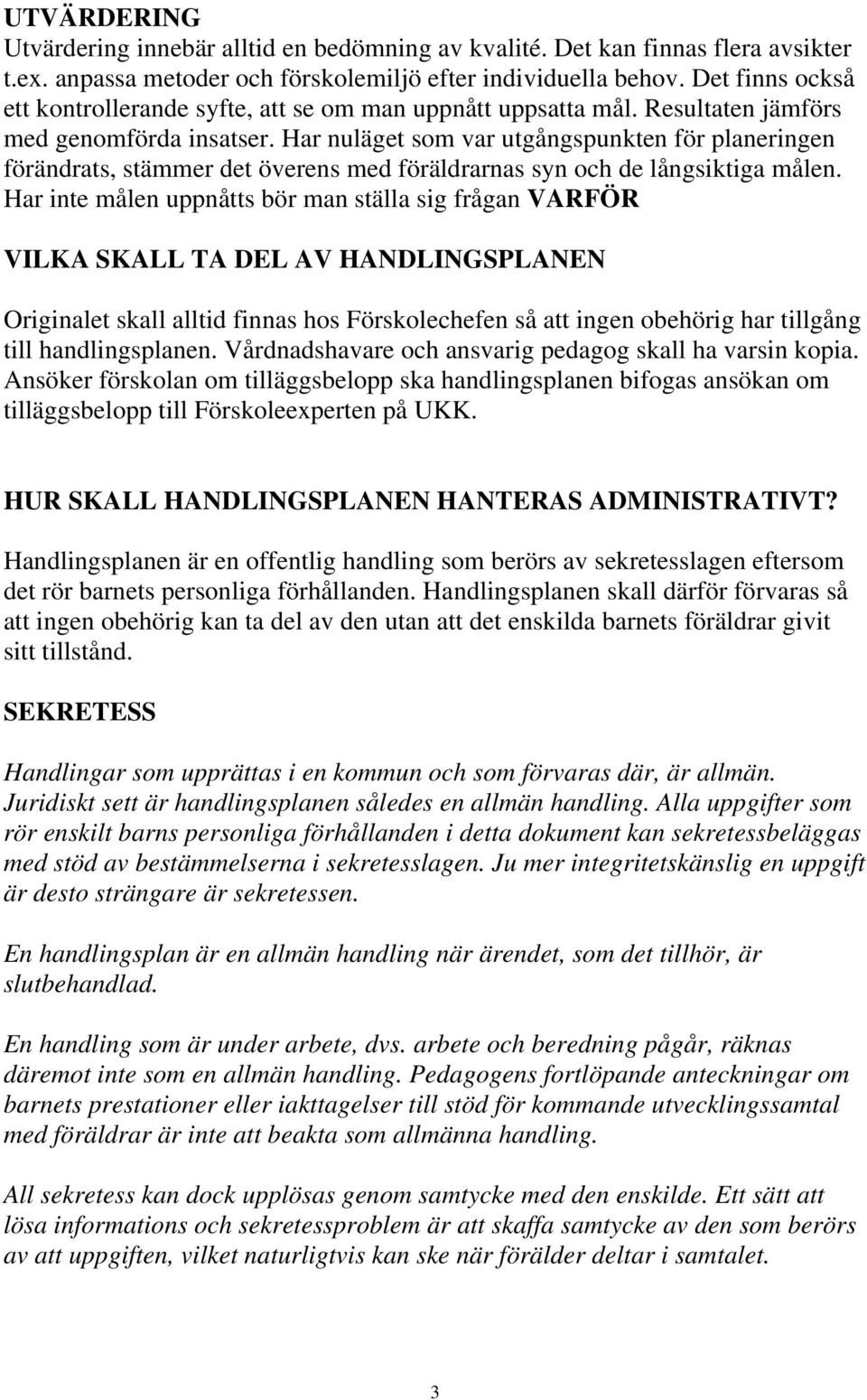 Har nuläget som var utgångspunkten för planeringen förändrats, stämmer det överens med föräldrarnas syn och de långsiktiga målen.
