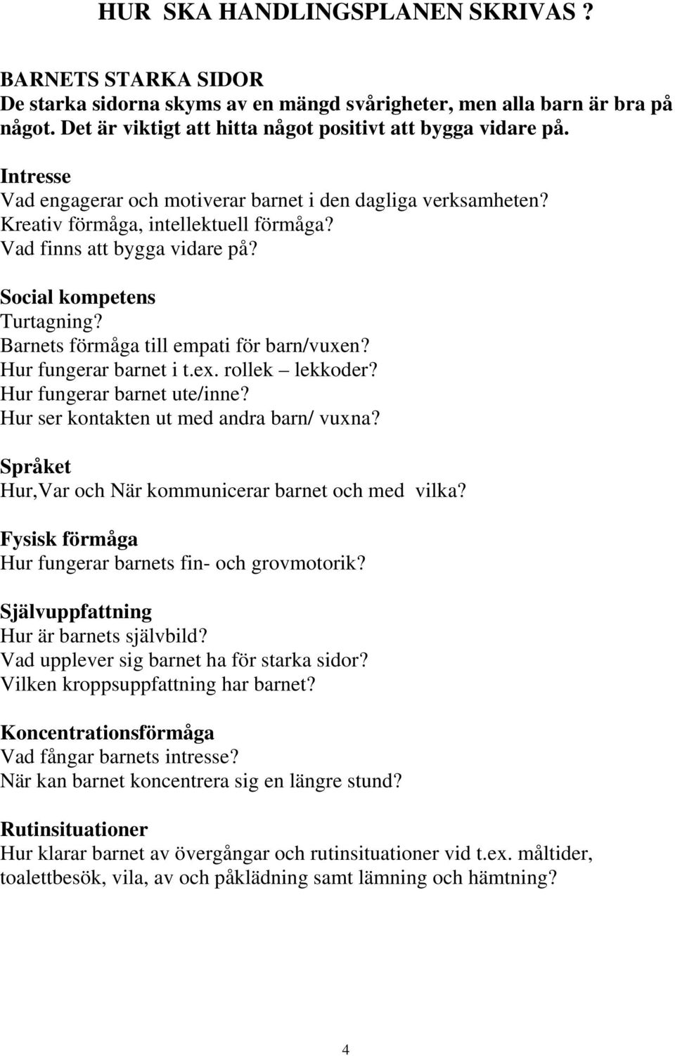 Barnets förmåga till empati för barn/vuxen? Hur fungerar barnet i t.ex. rollek lekkoder? Hur fungerar barnet ute/inne? Hur ser kontakten ut med andra barn/ vuxna?