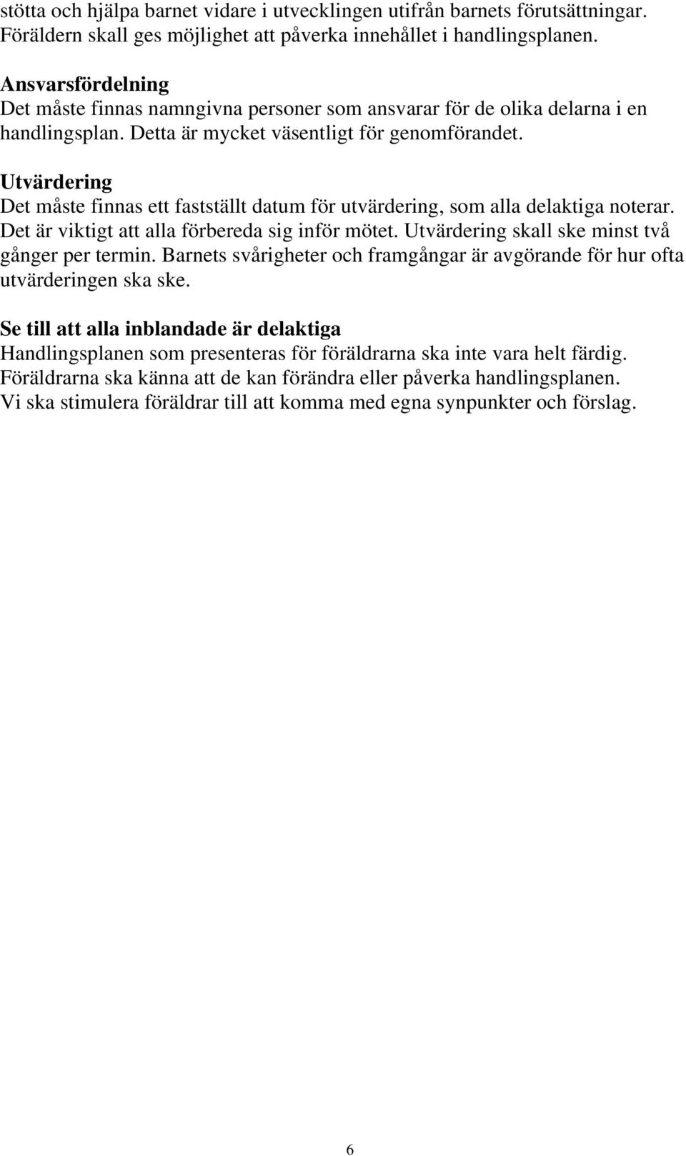 Utvärdering Det måste finnas ett fastställt datum för utvärdering, som alla delaktiga noterar. Det är viktigt att alla förbereda sig inför mötet. Utvärdering skall ske minst två gånger per termin.