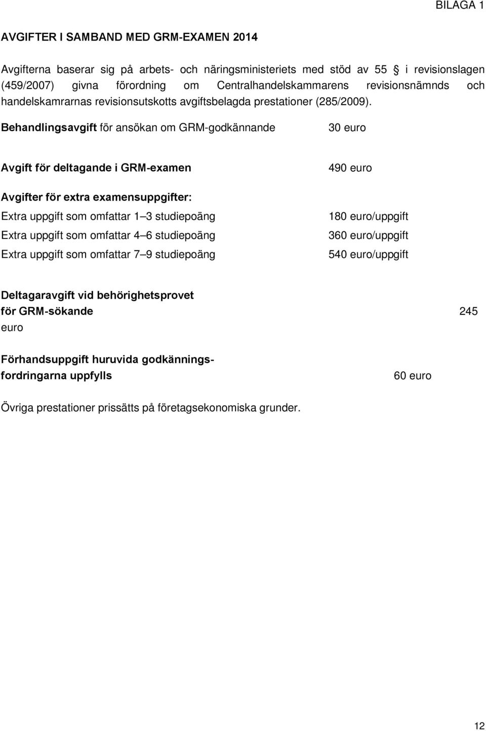 Behandlingsavgift för ansökan om GRM-godkännande 30 euro Avgift för deltagande i GRM-examen 490 euro Avgifter för extra examensuppgifter: Extra uppgift som omfattar 1 3 studiepoäng Extra uppgift som