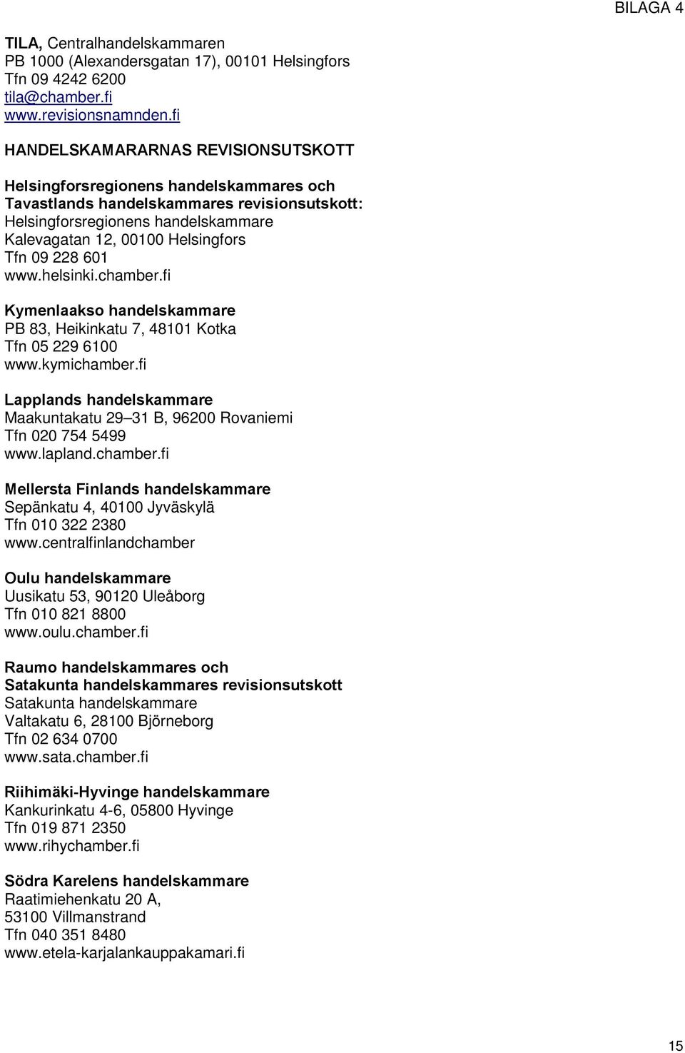 09 228 601 www.helsinki.chamber.fi Kymenlaakso handelskammare PB 83, Heikinkatu 7, 48101 Kotka Tfn 05 229 6100 www.kymichamber.