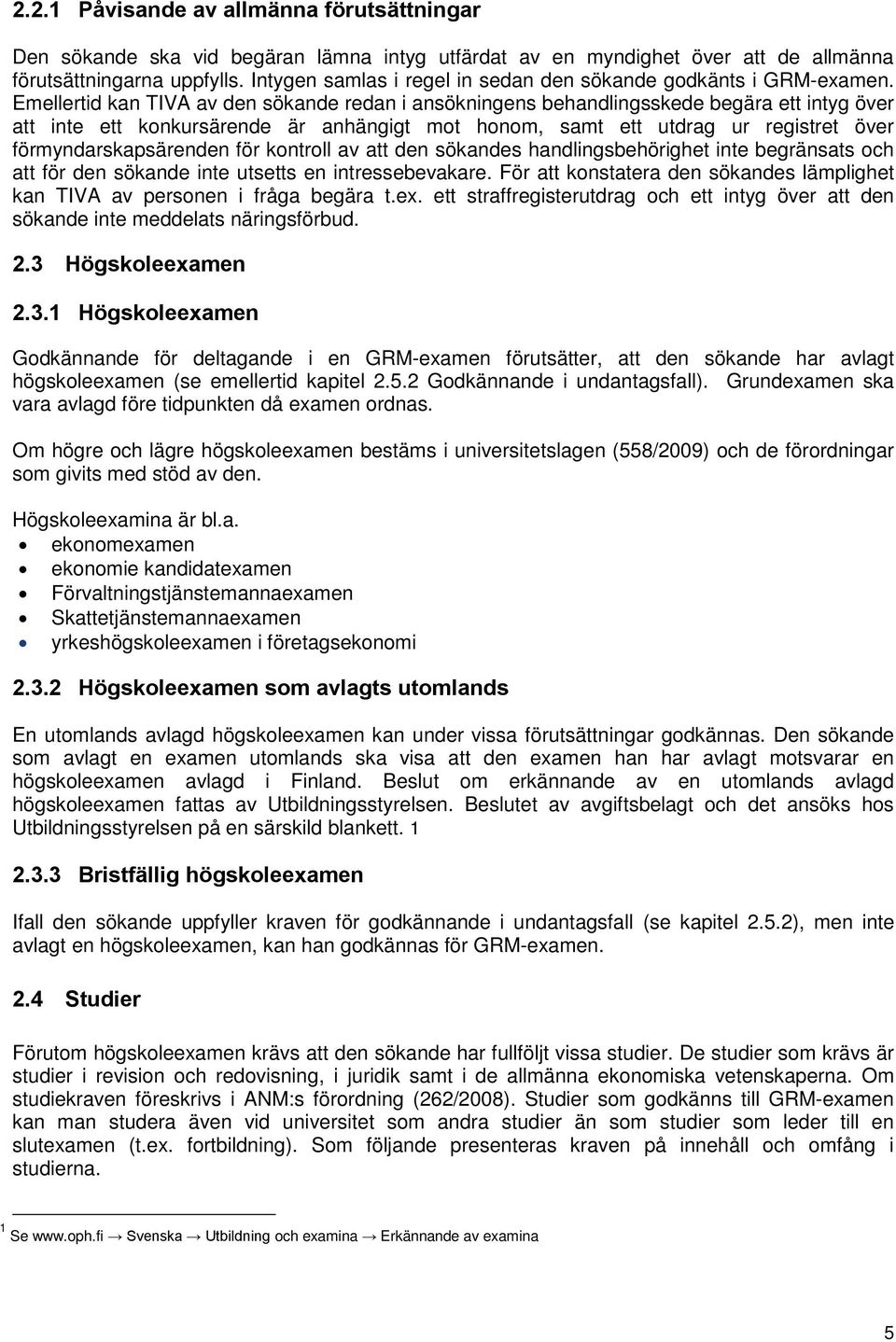 Emellertid kan TIVA av den sökande redan i ansökningens behandlingsskede begära ett intyg över att inte ett konkursärende är anhängigt mot honom, samt ett utdrag ur registret över