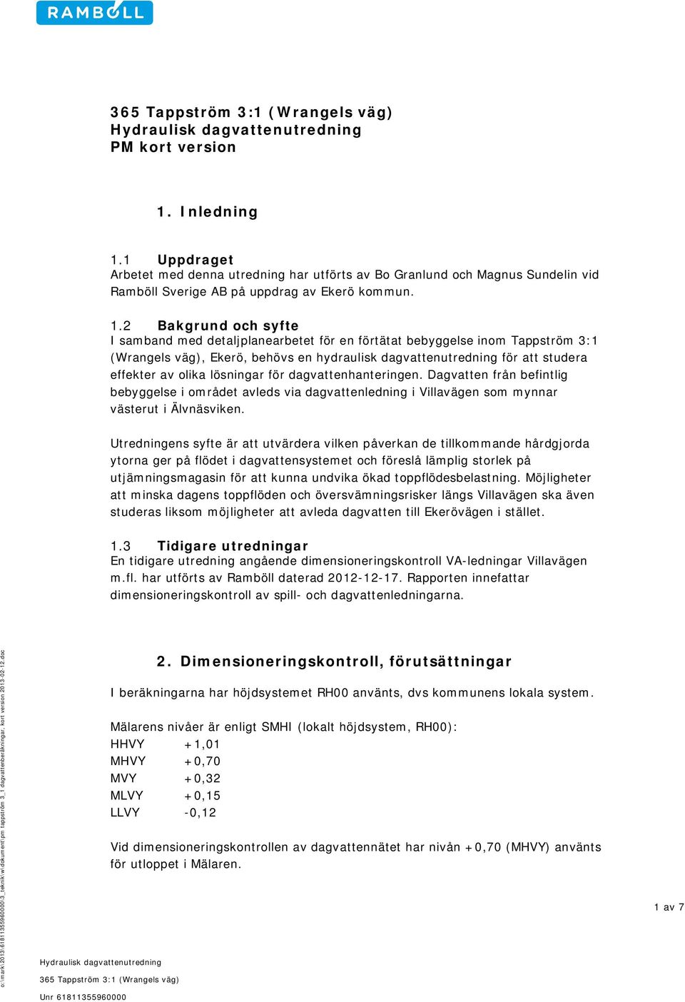 1 Uppdraget Arbetet med denna utredning har utförts av Bo Granlund och Magnus Sundelin vid Ramböll Sverige AB på uppdrag av Ekerö kommun. 1.