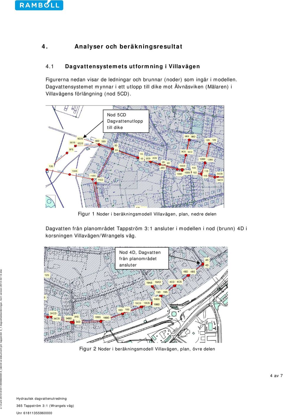 Dagvattensystemet mynnar i ett utlopp till dike mot Älvnäsviken (Mälaren) i Villavägens förlängning (nod 5CD).