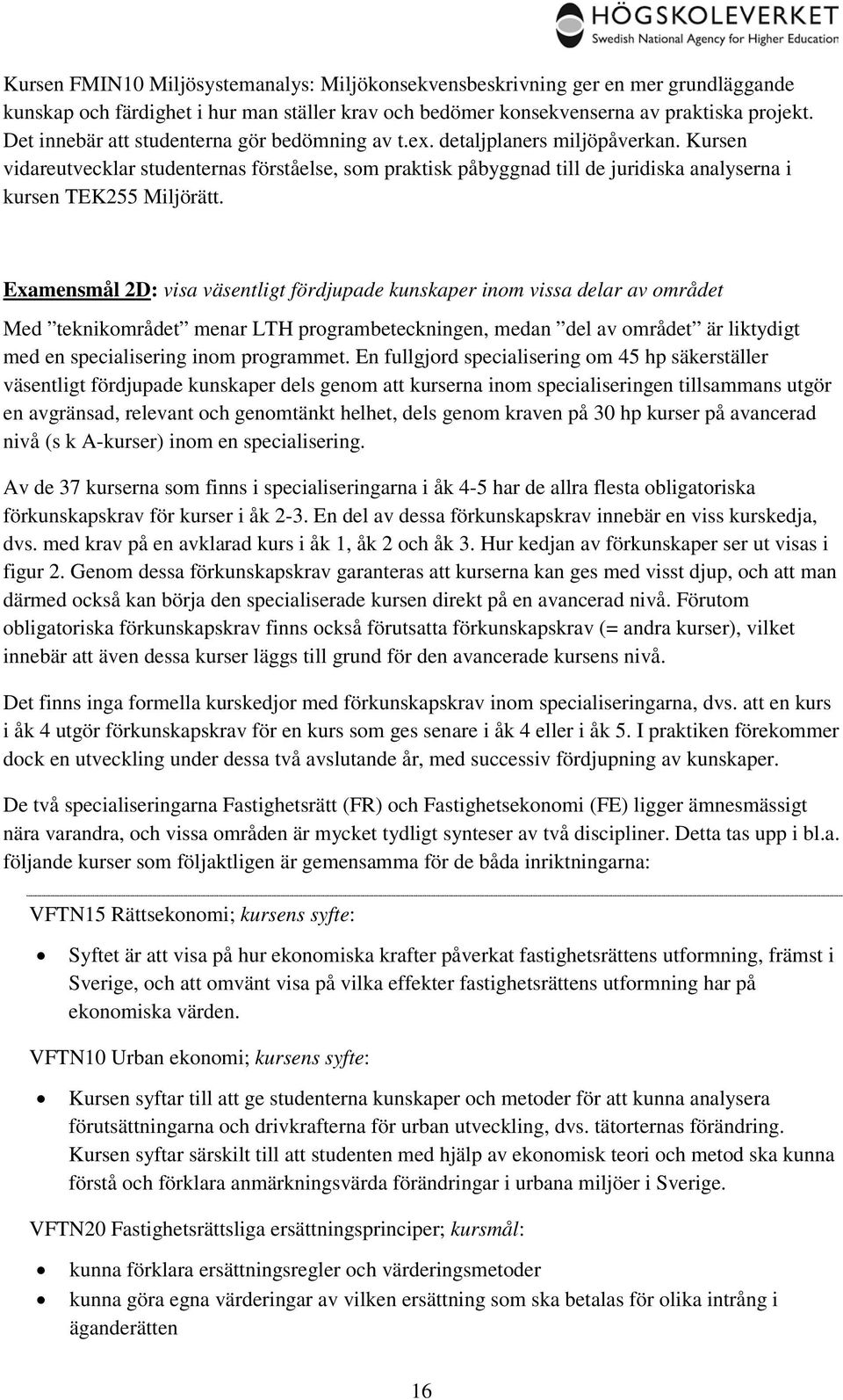 Kursen vidareutvecklar studenternas förståelse, som praktisk påbyggnad till de juridiska analyserna i kursen TEK255 Miljörätt.