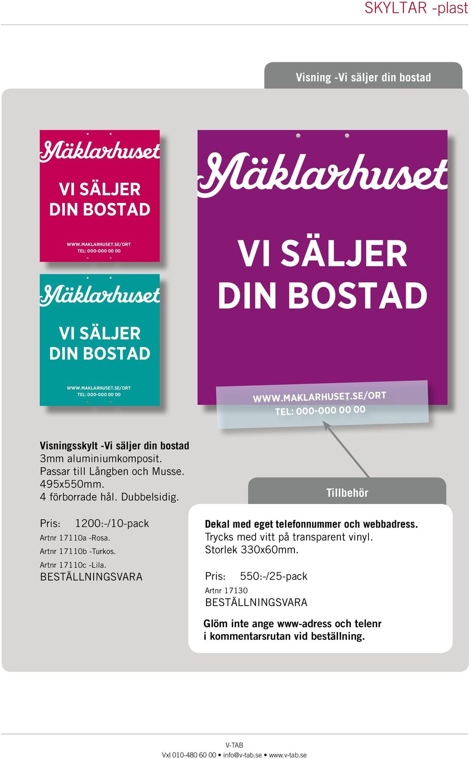 1200:-/10-pack Artnr 17110a -Rosa. Artnr 17110b -Turkos. Artnr 17110c -Lila. BESTÄLLNINGSVARA Tillbehör Dekal med eget telefonnummer och webbadress.