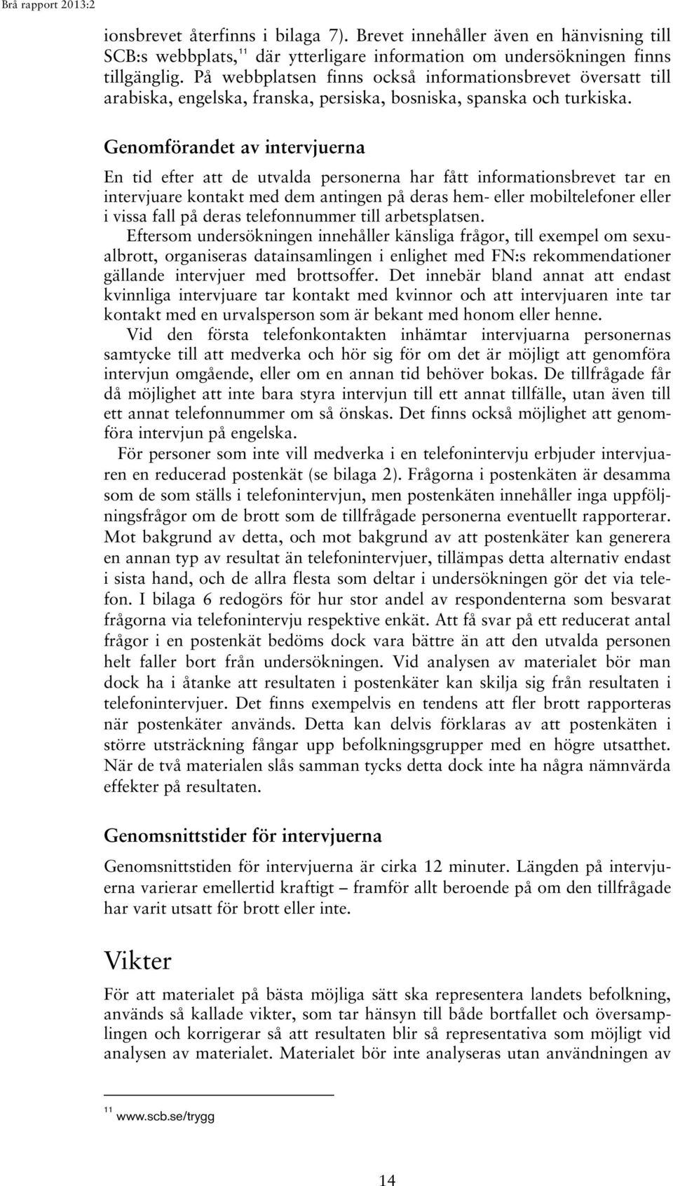Genomförandet av intervjuerna En tid efter att de utvalda personerna har fått informationsbrevet tar en intervjuare kontakt med dem antingen på deras hem- eller mobiltelefoner eller i vissa fall på