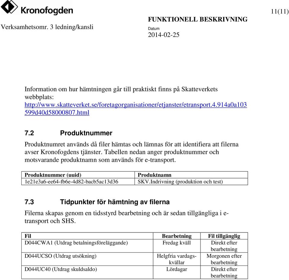 Tabellen nedan anger produktnummer och motsvarande produktnamn som används för e-transport. Produktnummer (uuid) 1e21e3a6-ee64-fb6e-4d82-bacb5ac13d36 Produktnamn SKV.