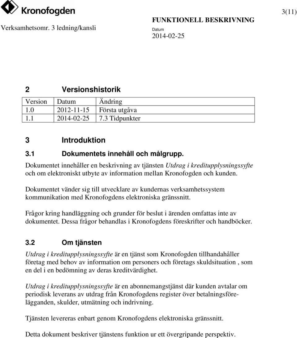 Dokumentet vänder sig till utvecklare av kundernas verksamhetssystem kommunikation med Kronofogdens elektroniska gränssnitt.