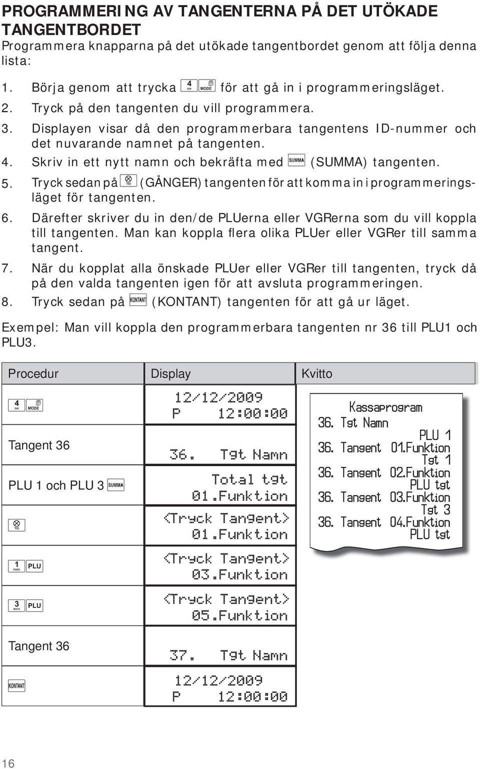 Displayen visar då den programmerbara tangentens ID-nummer och det nuvarande namnet på tangenten. Skriv in ett nytt namn och bekräfta med (SUMMA) tangenten.