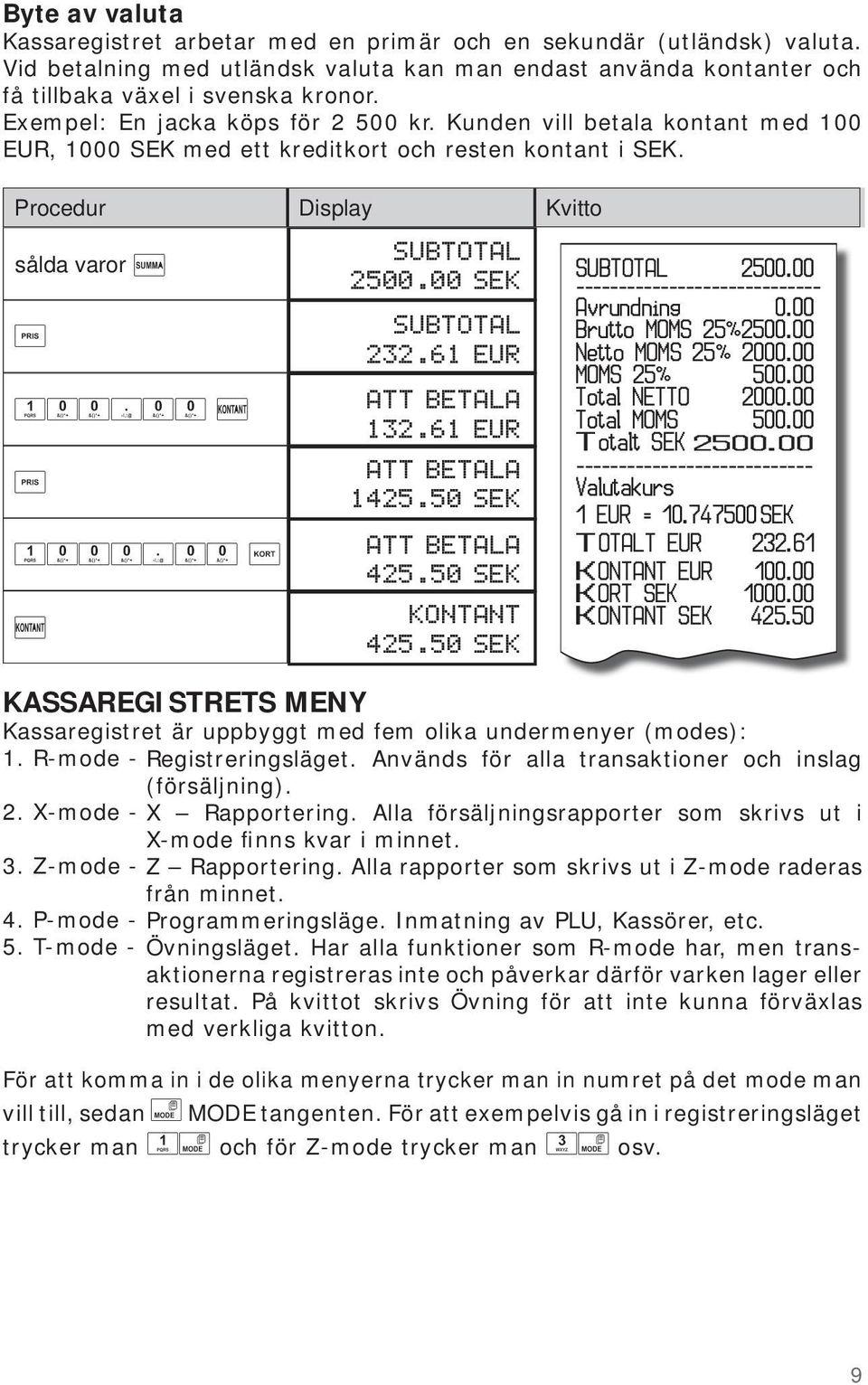 61 EUR ATT BETALA 1425.50 SEK ATT BETALA 425.50 SEK KONTANT 425.50 SEK SUBTOTAL 2500.00 ----------------------------- Avrundning 0.00 Brutto MOMS 25% 2500.00 Netto MOMS 25% 2000.00 MOMS 25% 500.