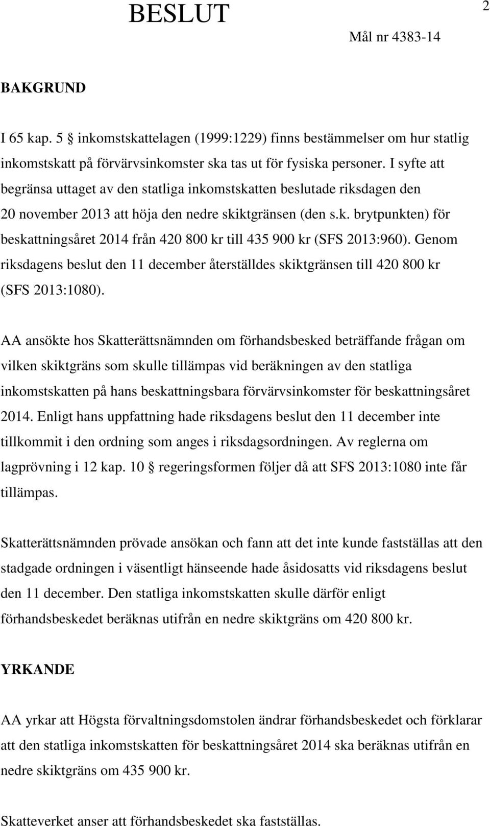 Genom riksdagens beslut den 11 december återställdes skiktgränsen till 420 800 kr (SFS 2013:1080).