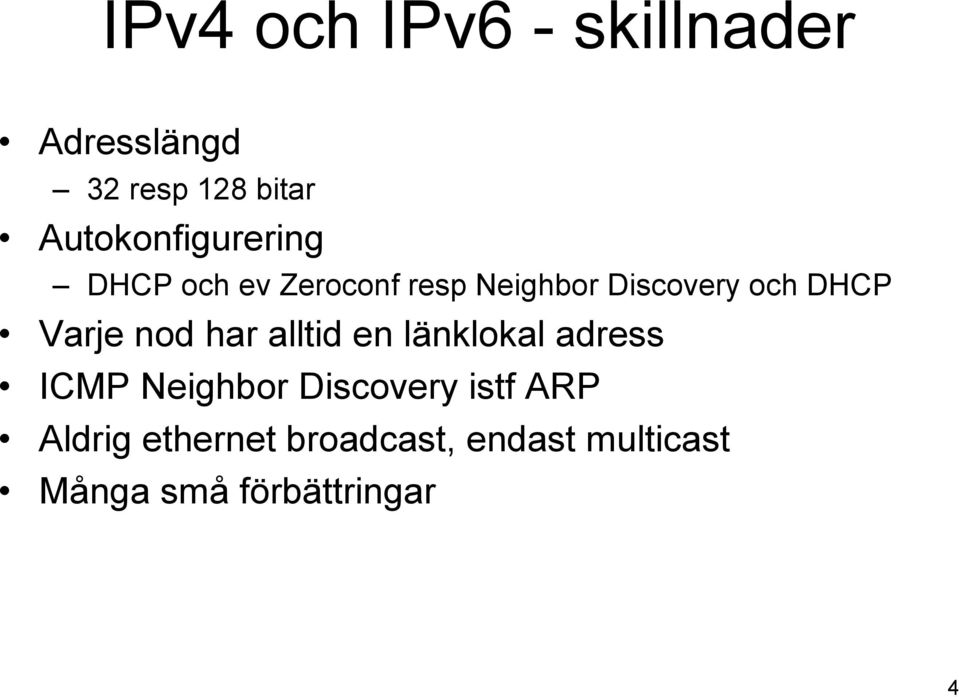 DHCP Varje nod har alltid en länklokal adress ICMP Neighbor