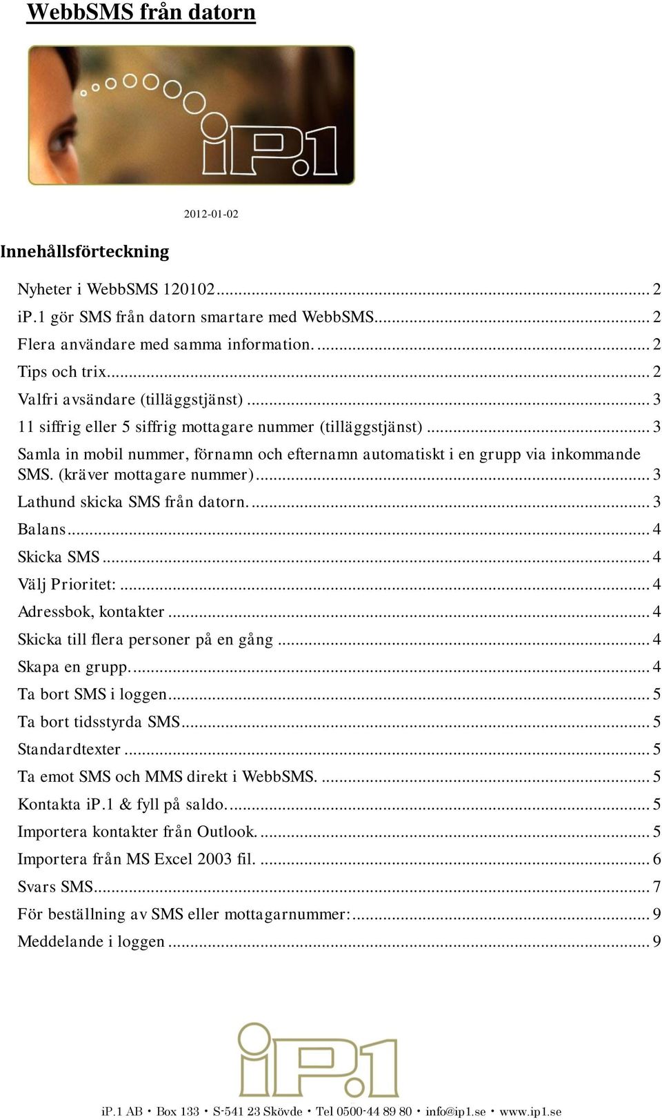 (kräver mottagare nummer)... 3 Lathund skicka SMS från datorn.... 3 Balans... 4 Skicka SMS... 4 Välj Prioritet:... 4 Adressbok, kontakter... 4 Skicka till flera personer på en gång... 4 Skapa en grupp.