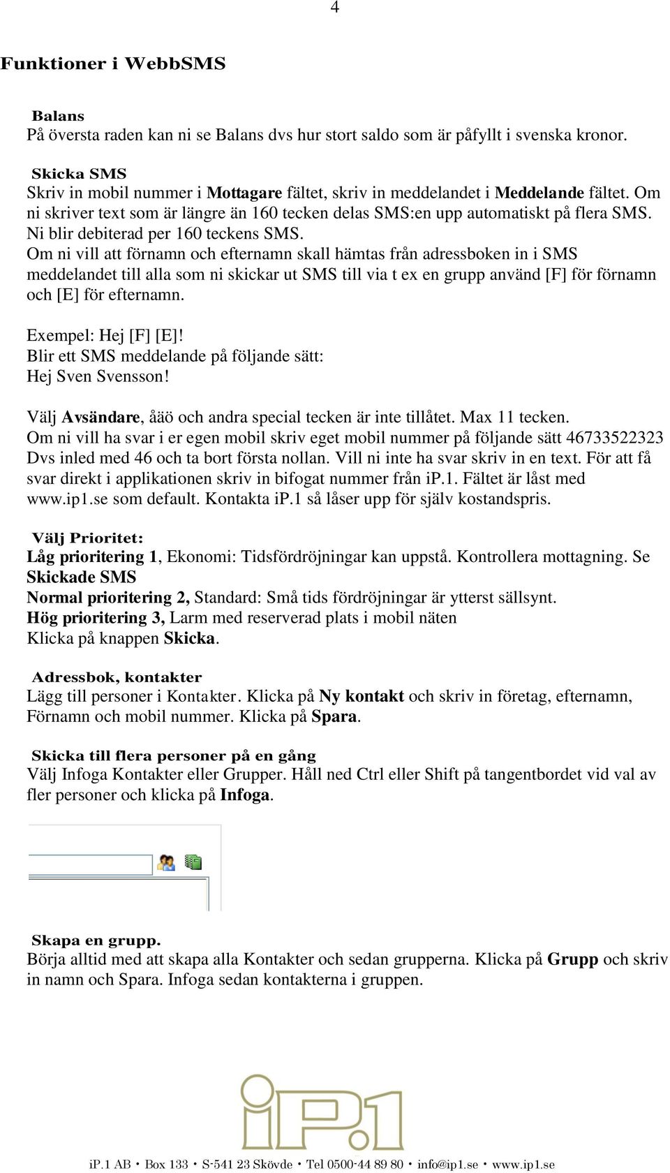 Ni blir debiterad per 160 teckens SMS.