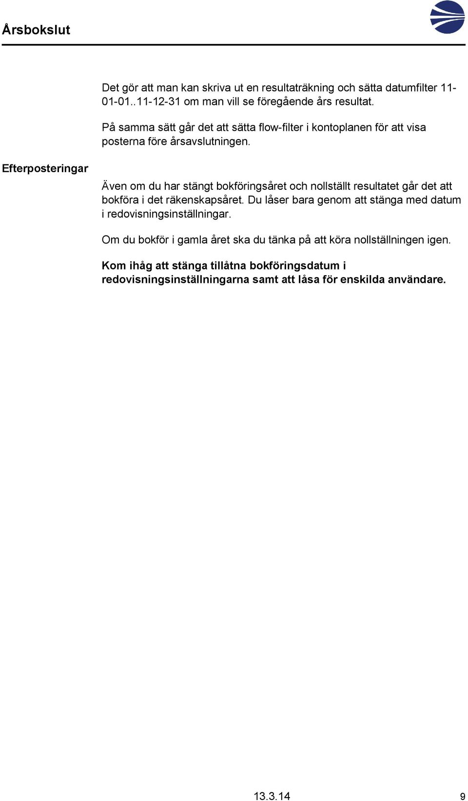 Efterposteringar Även om du har stängt bokföringsåret och nollställt resultatet går det att bokföra i det räkenskapsåret.