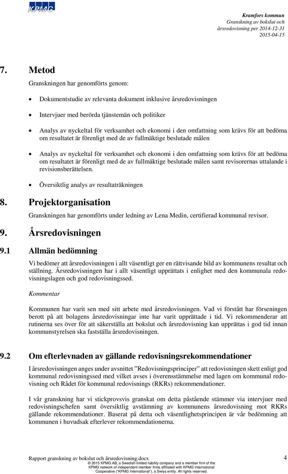 bedöma om resultatet är förenligt med de av fullmäktige beslutade målen samt revisorernas uttalande i revisionsberättelsen. Översiktlig analys av resultaträkningen 8.