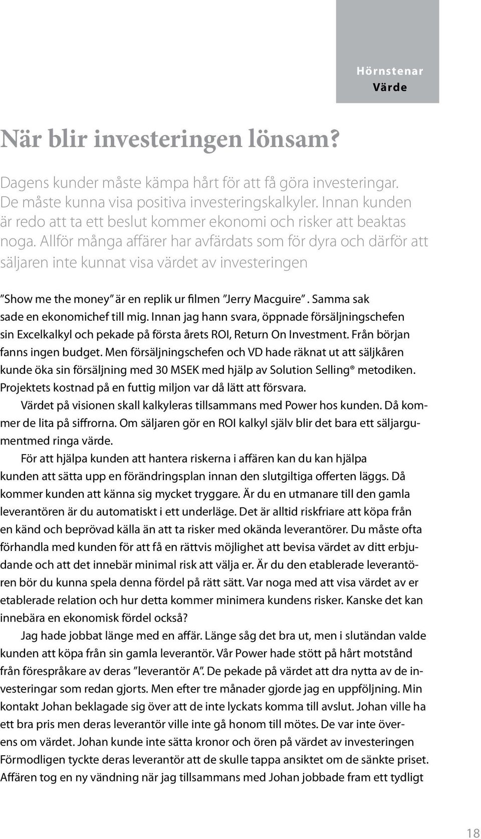 Allför många affärer har avfärdats som för dyra och därför att säljaren inte kunnat visa värdet av investeringen Show me the money är en replik ur filmen Jerry Macguire.