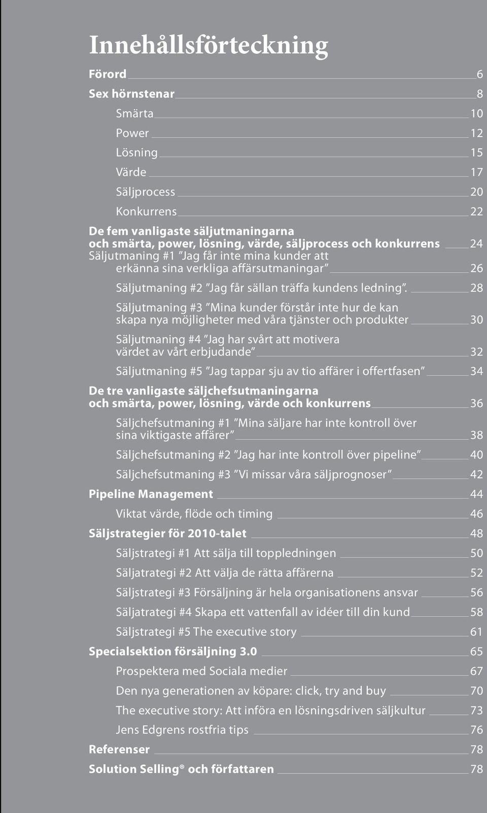 28 Säljutmaning #3 Mina kunder förstår inte hur de kan skapa nya möjligheter med våra tjänster och produkter 30 Säljutmaning #4 Jag har svårt att motivera värdet av vårt erbjudande 32 Säljutmaning #5