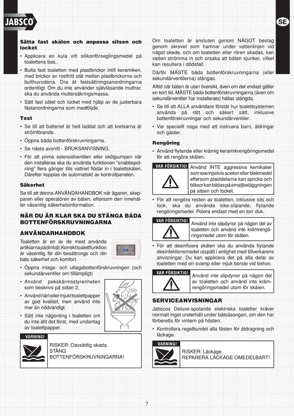 Om du inte använder självlåsande muttrar, ska du använda muttersäkringsmassa. Sätt fast sätet och locket med hjälp av de justerbara fästanordningarna som medföljde.