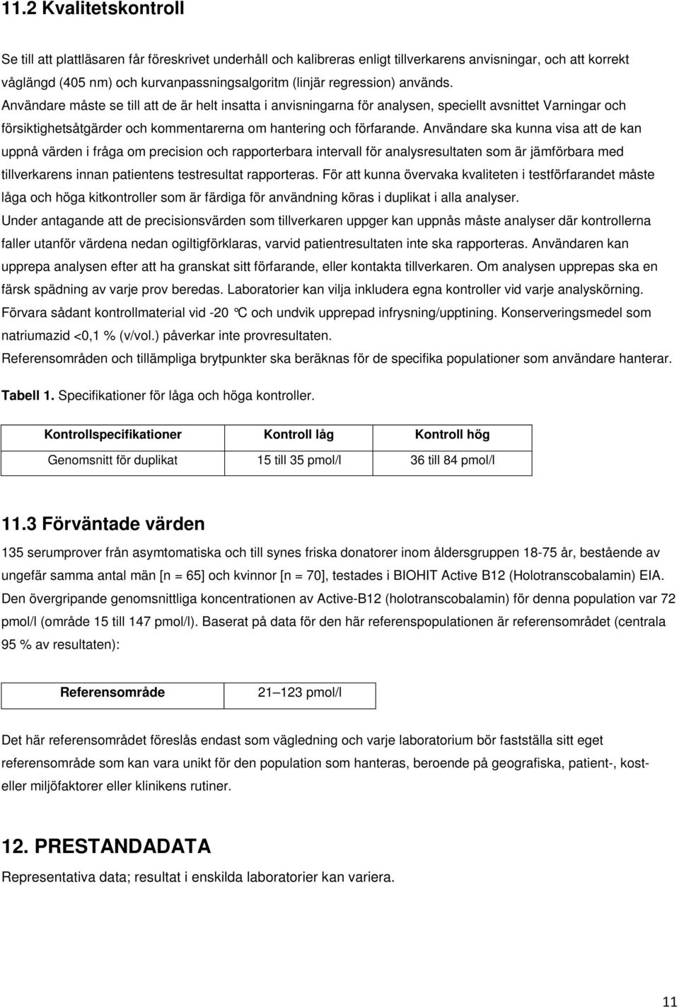 Användare ska kunna visa att de kan uppnå värden i fråga om precision och rapporterbara intervall för analysresultaten som är jämförbara med tillverkarens innan patientens testresultat rapporteras.