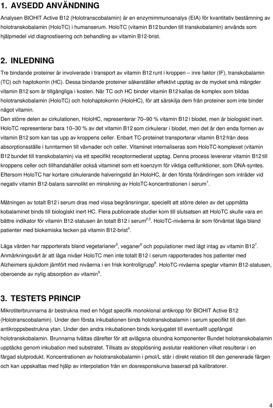 INLEDNING Tre bindande proteiner är involverade i transport av vitamin B12 runt i kroppen inre faktor (IF), transkobalamin (TC) och haptokorrin (HC).
