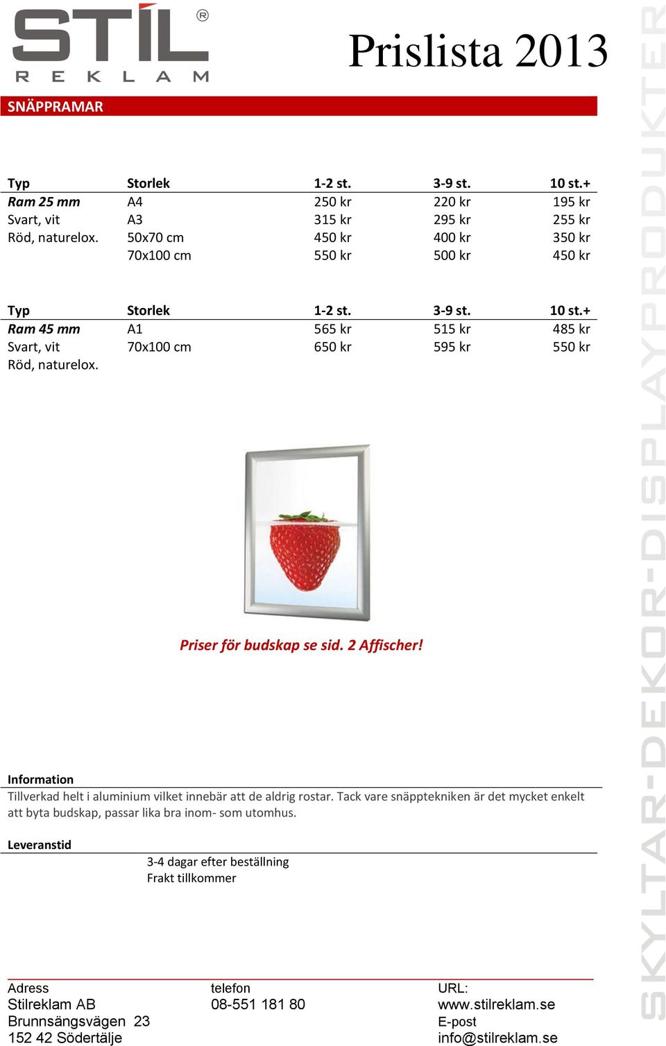 + Ram 45 mm A1 565 kr 515 kr 485 kr Svart, vit 70x100 cm 650 kr 595 kr 550 kr Röd, naturelox. Priser för budskap se sid. 2 Affischer!