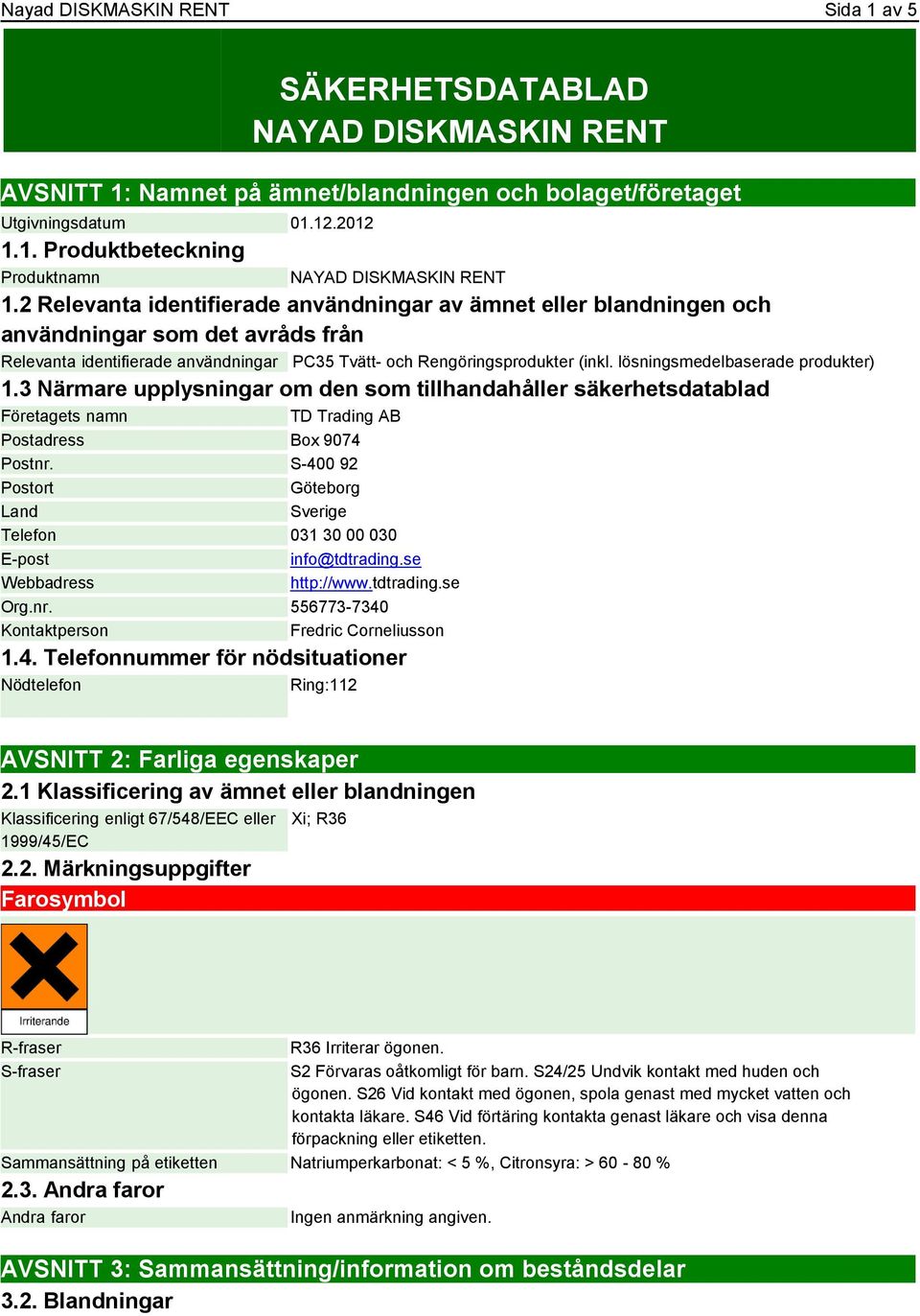 lösningsmedelbaserade produkter) 1.3 Närmare upplysningar om den som tillhandahåller säkerhetsdatablad Företagets namn TD Trading AB Postadress Box 9074 Postnr.