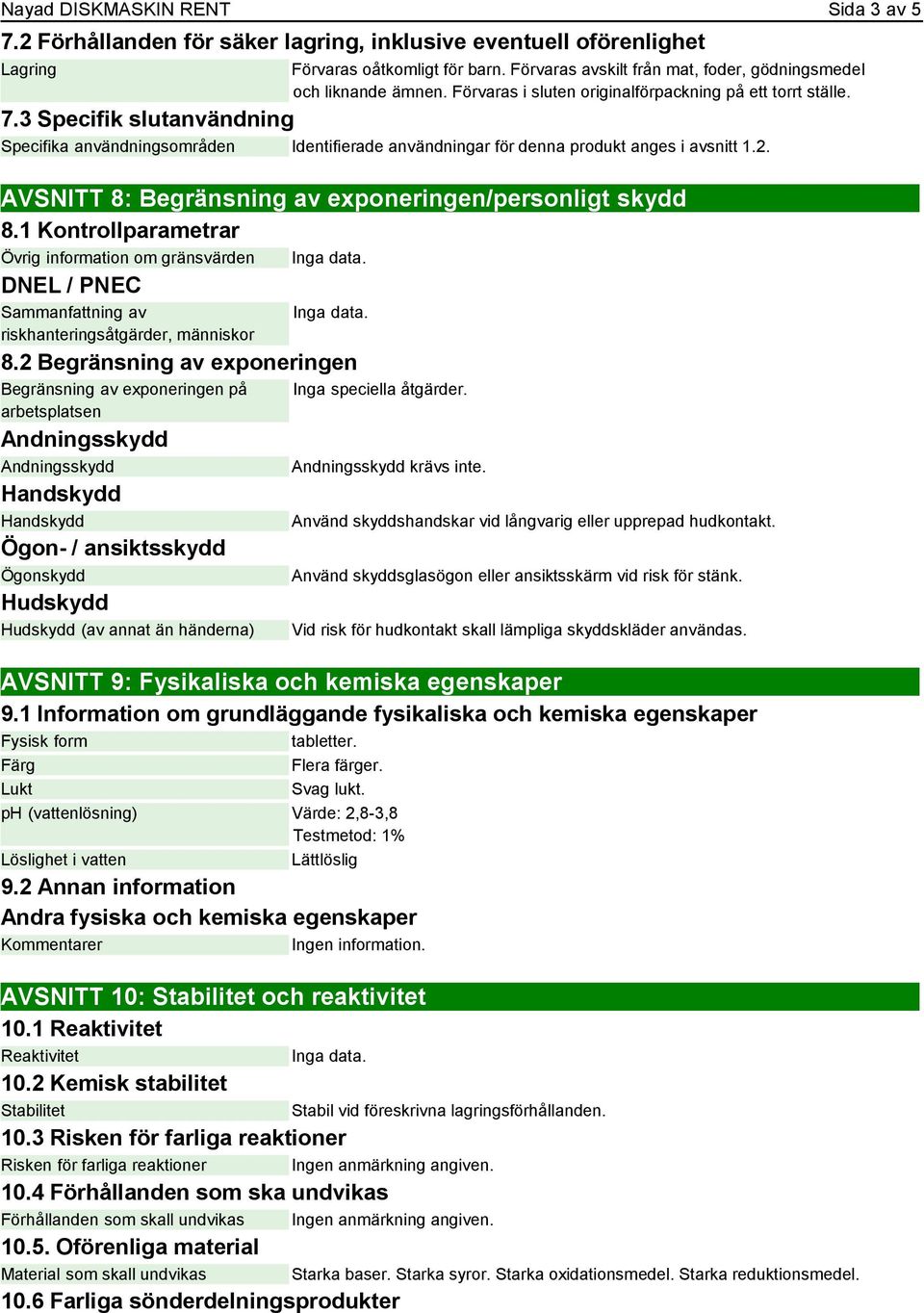 Specifika användningsområden Identifierade användningar för denna produkt anges i avsnitt 1.2. AVSNITT 8: Begränsning av exponeringen/personligt skydd 8.