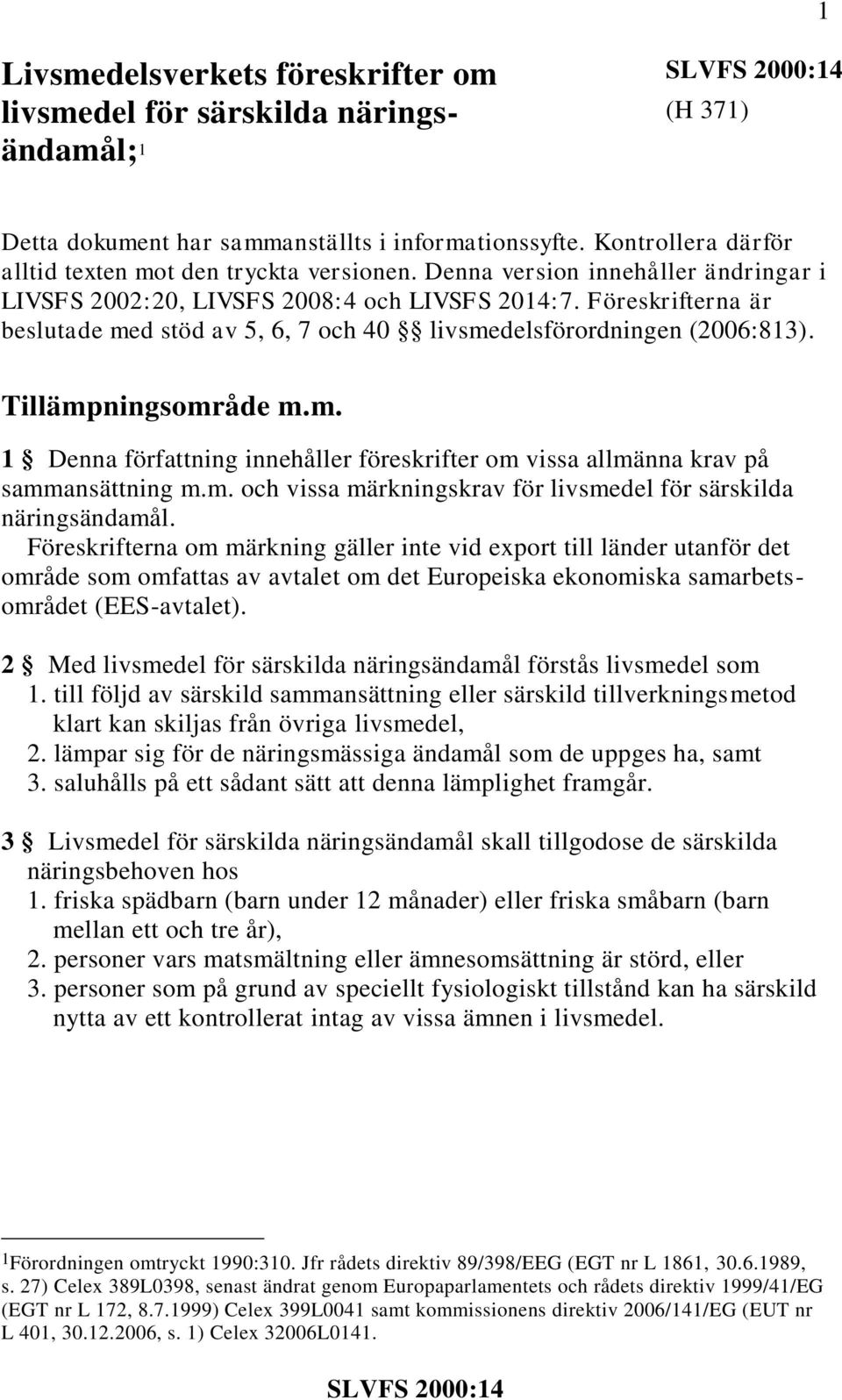 d stöd av 5, 6, 7 och 40 livsmedelsförordningen (2006:813). Tillämpningsområde m.m. 1 Denna författning innehåller föreskrifter om vissa allmänna krav på sammansättning m.m. och vissa märkningskrav för livsmedel för särskilda näringsändamål.