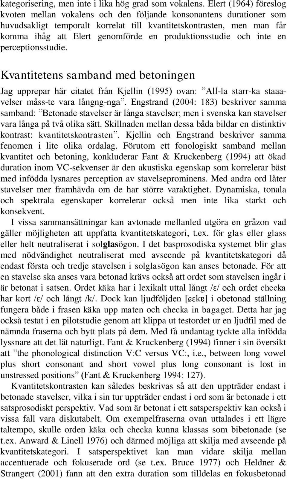 produktionsstudie och inte en perceptionsstudie. Kvantitetens samband med betoningen Jag upprepar här citatet från Kjellin (1995) ovan: All-la starr-ka staaavelser måss-te vara långng-nga.