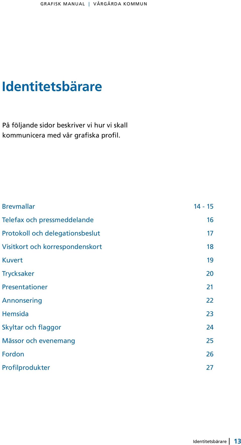 Brevmallar 14-15 Telefax och pressmeddelande 16 Protokoll och delegationsbeslut 17 Visitkort