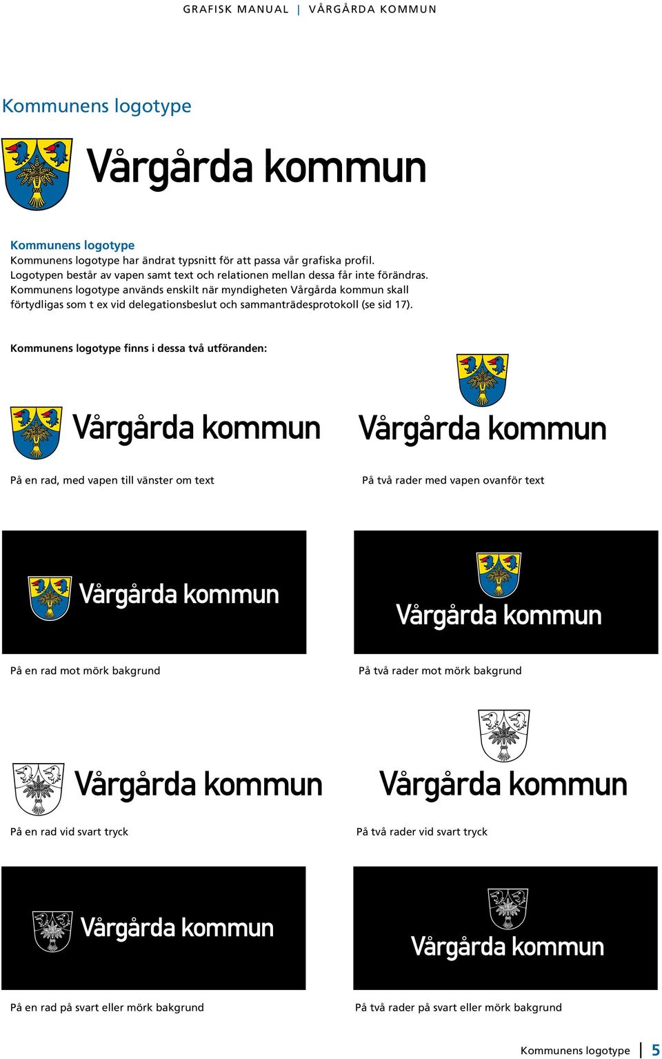 Kommunens logotype används enskilt när myndigheten Vårgårda kommun skall förtydligas som t ex vid delegationsbeslut och sammanträdesprotokoll (se sid 17).