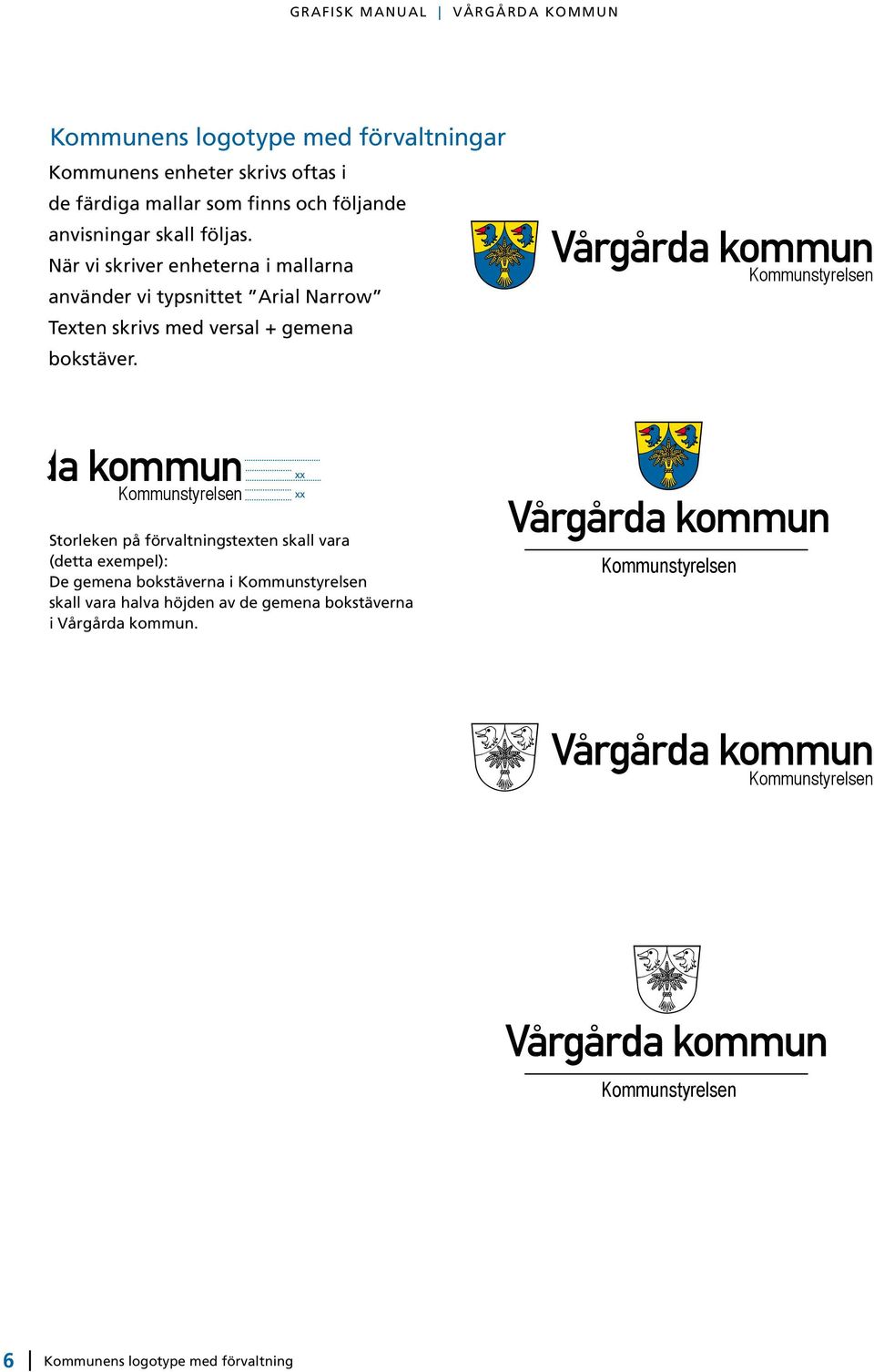 Kommunstyrelsen Kommunstyrelsen xx xx Storleken på förvaltningstexten skall vara (detta exempel): De gemena bokstäverna i