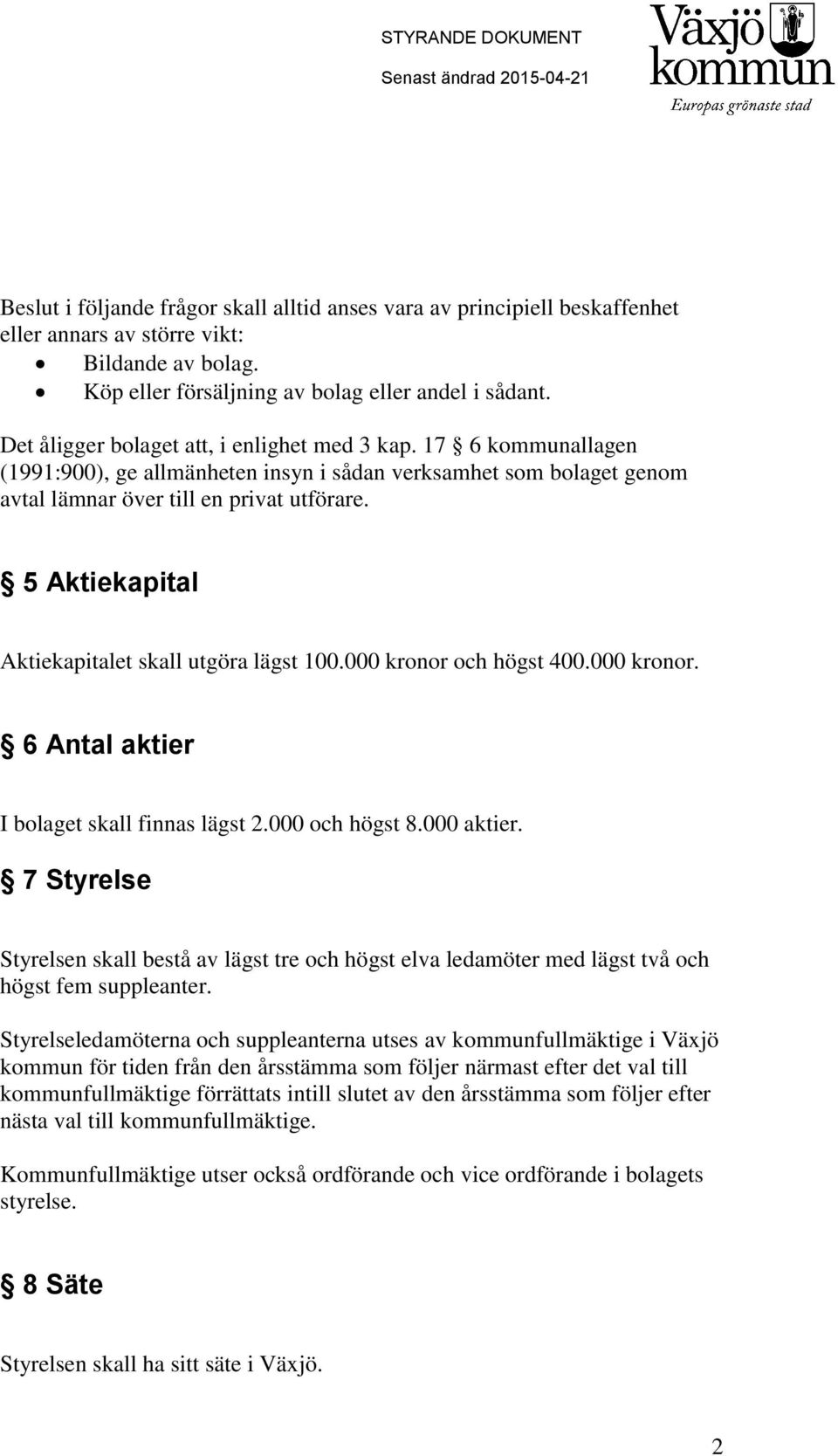 5 Aktiekapital Aktiekapitalet skall utgöra lägst 100.000 kronor och högst 400.000 kronor. 6 Antal aktier I bolaget skall finnas lägst 2.000 och högst 8.000 aktier.