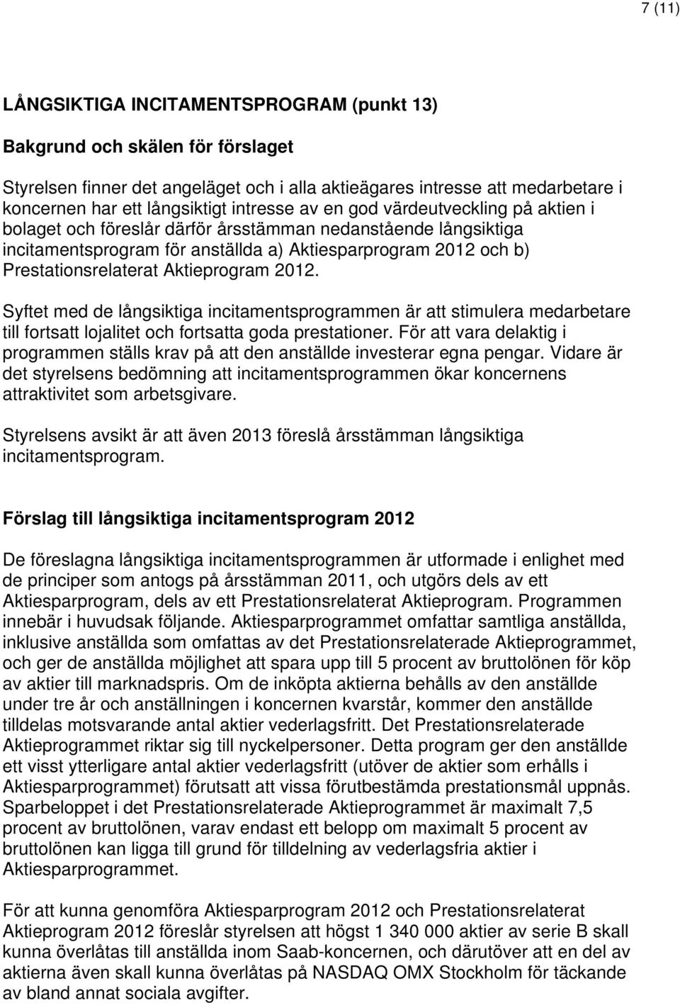 Aktieprogram 2012. Syftet med de långsiktiga incitamentsprogrammen är att stimulera medarbetare till fortsatt lojalitet och fortsatta goda prestationer.