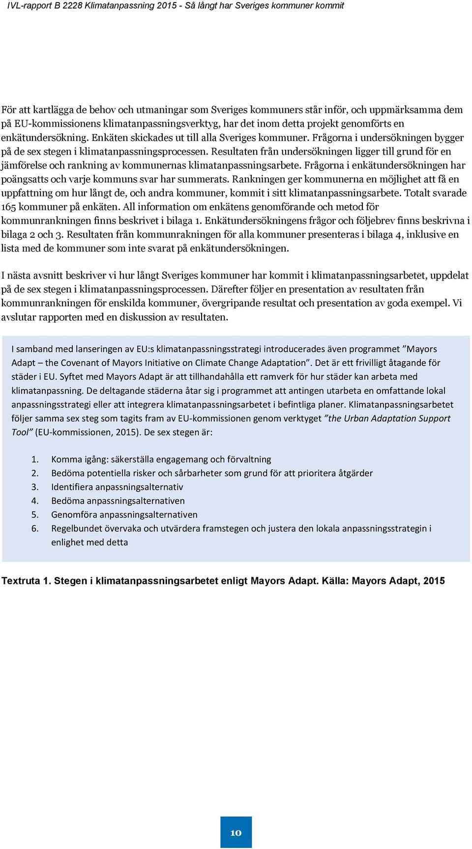 Resultaten från undersökningen ligger till grund för en jämförelse och rankning av kommunernas klimatanpassningsarbete.