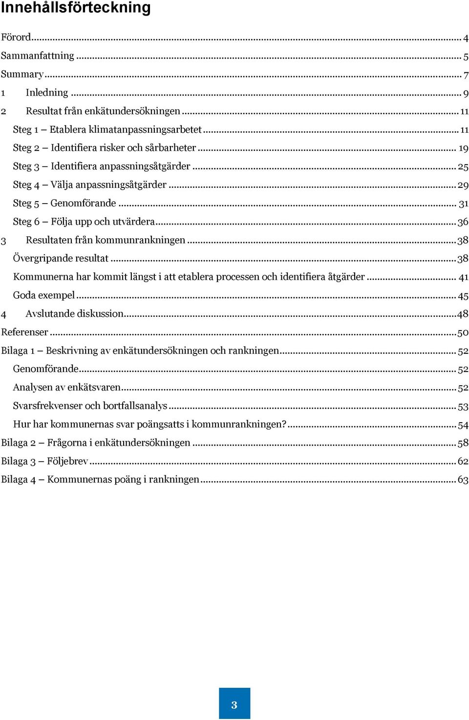 .. 36 3 Resultaten från kommunrankningen... 38 Övergripande resultat... 38 Kommunerna har kommit längst i att etablera processen och identifiera åtgärder... 41 Goda exempel.