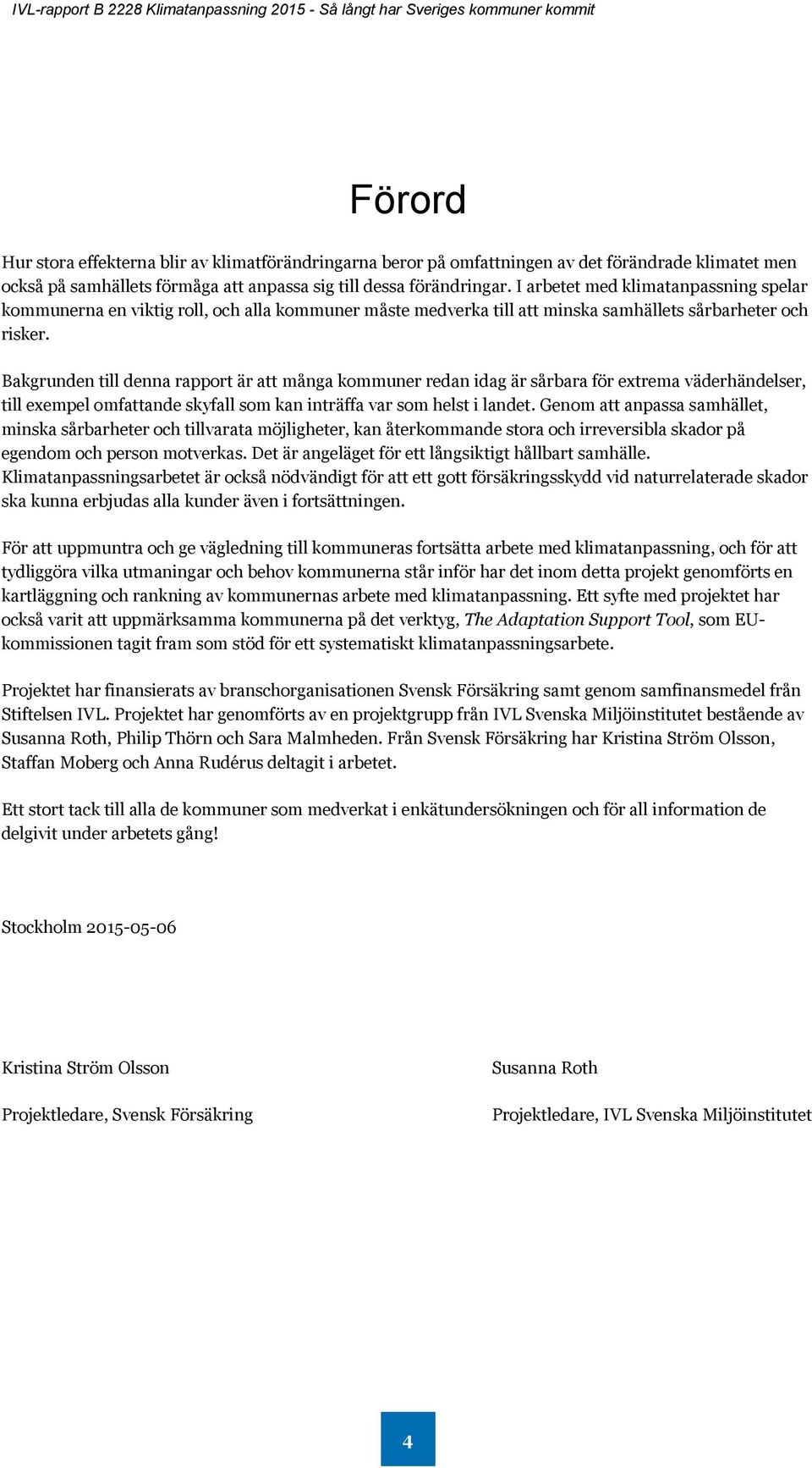 Bakgrunden till denna rapport är att många kommuner redan idag är sårbara för extrema väderhändelser, till exempel omfattande skyfall som kan inträffa var som helst i landet.