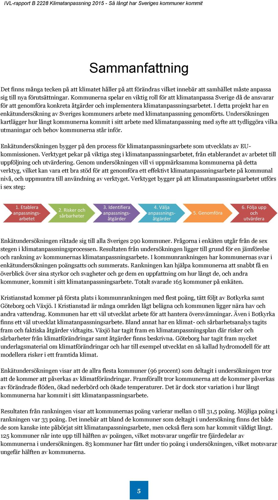 I detta projekt har en enkätundersökning av Sveriges kommuners arbete med klimatanpassning genomförts.